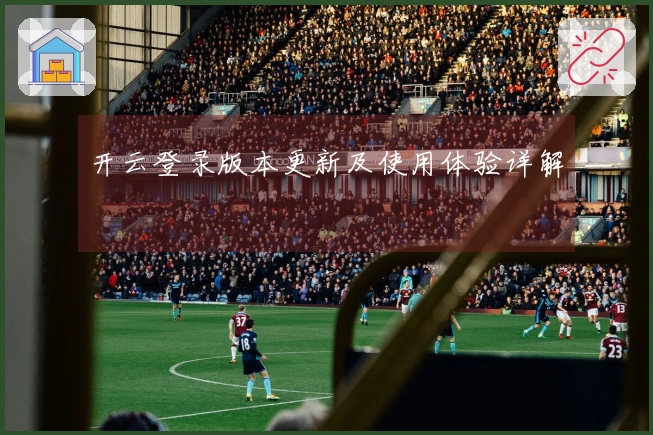开云登录版本更新及使用体验详解